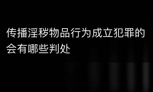 传播淫秽物品行为成立犯罪的会有哪些判处