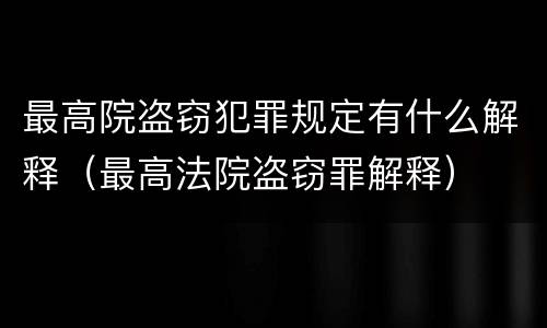 最高院盗窃犯罪规定有什么解释（最高法院盗窃罪解释）