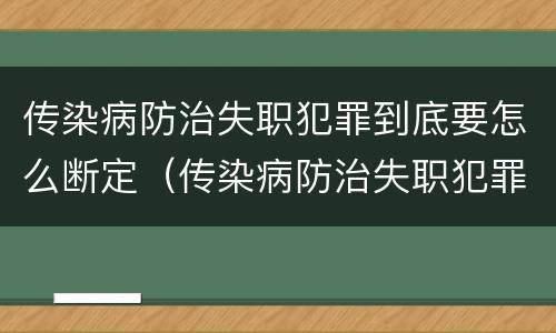 传染病防治失职犯罪到底要怎么断定（传染病防治失职犯罪到底要怎么断定责任）