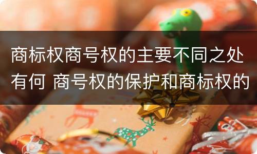 商标权商号权的主要不同之处有何 商号权的保护和商标权的保护一样是全国性范围的