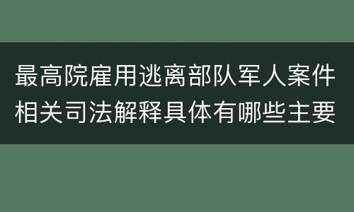 最高院雇用逃离部队军人案件相关司法解释具体有哪些主要内容