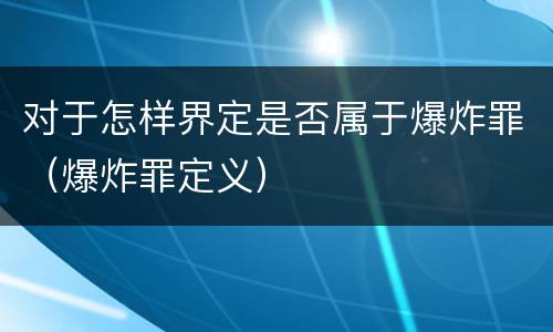 对于怎样界定是否属于爆炸罪（爆炸罪定义）