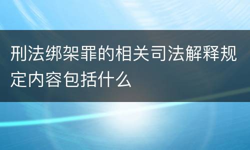 刑法绑架罪的相关司法解释规定内容包括什么