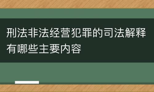 刑法非法经营犯罪的司法解释有哪些主要内容