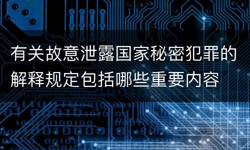 有关故意泄露国家秘密犯罪的解释规定包括哪些重要内容