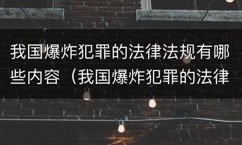 我国爆炸犯罪的法律法规有哪些内容（我国爆炸犯罪的法律法规有哪些内容和特点）