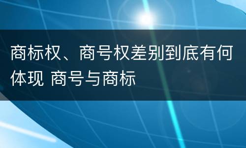 商标权、商号权差别到底有何体现 商号与商标