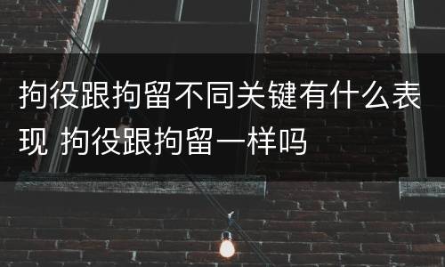 拘役跟拘留不同关键有什么表现 拘役跟拘留一样吗