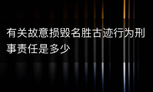 有关故意损毁名胜古迹行为刑事责任是多少