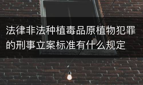 法律非法种植毒品原植物犯罪的刑事立案标准有什么规定