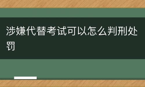 涉嫌代替考试可以怎么判刑处罚