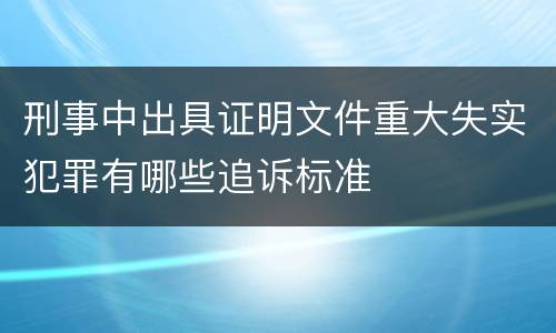 刑事中出具证明文件重大失实犯罪有哪些追诉标准