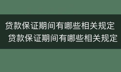 贷款保证期间有哪些相关规定 贷款保证期间有哪些相关规定和要求