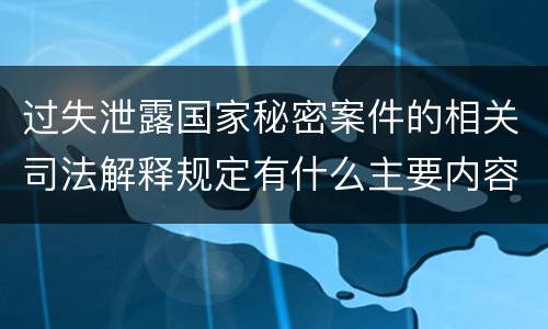 过失泄露国家秘密案件的相关司法解释规定有什么主要内容