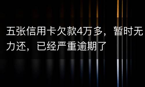 五张信用卡欠款4万多，暂时无力还，已经严重逾期了