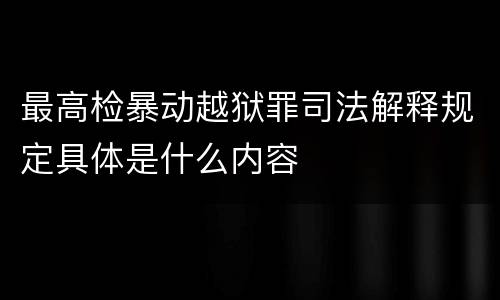 最高检暴动越狱罪司法解释规定具体是什么内容