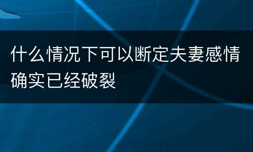 什么情况下可以断定夫妻感情确实已经破裂