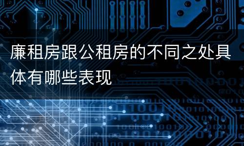 廉租房跟公租房的不同之处具体有哪些表现