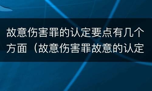 故意伤害罪的认定要点有几个方面（故意伤害罪故意的认定）