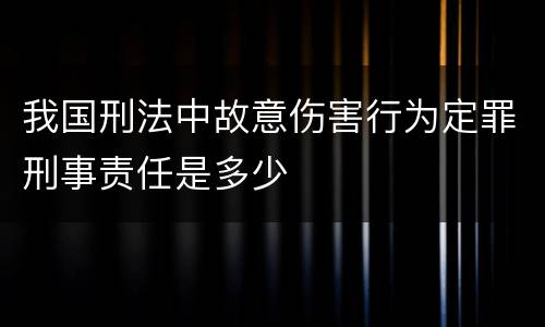 我国刑法中故意伤害行为定罪刑事责任是多少