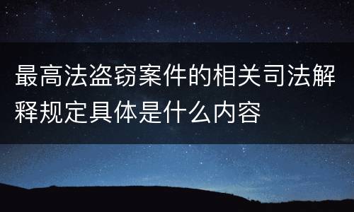 最高法盗窃案件的相关司法解释规定具体是什么内容