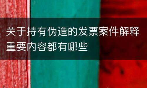 关于持有伪造的发票案件解释重要内容都有哪些