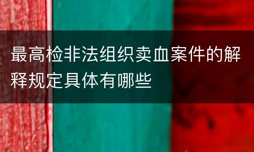 最高检非法组织卖血案件的解释规定具体有哪些