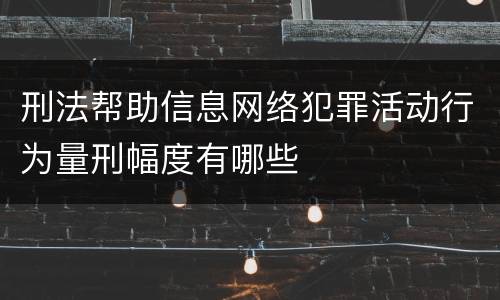 刑法帮助信息网络犯罪活动行为量刑幅度有哪些