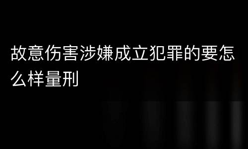 故意伤害涉嫌成立犯罪的要怎么样量刑