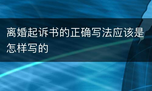 离婚起诉书的正确写法应该是怎样写的