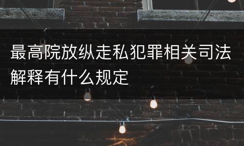 最高院放纵走私犯罪相关司法解释有什么规定