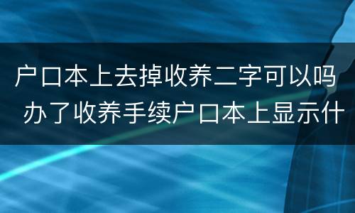 户口本上去掉收养二字可以吗 办了收养手续户口本上显示什么