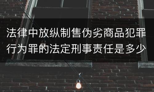 法律中放纵制售伪劣商品犯罪行为罪的法定刑事责任是多少