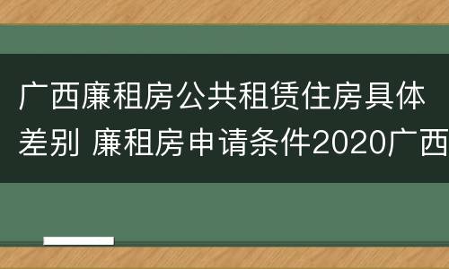 广西廉租房公共租赁住房具体差别 廉租房申请条件2020广西