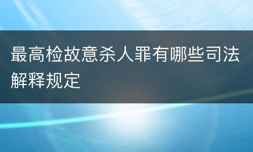 最高检故意杀人罪有哪些司法解释规定