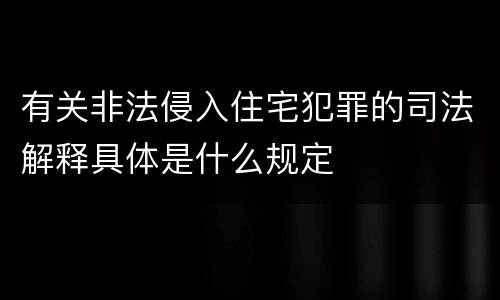 有关非法侵入住宅犯罪的司法解释具体是什么规定