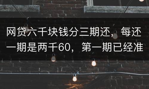 网贷六千块钱分三期还，每还一期是两千60，第一期已经准时还了，第二期逾期十几天，