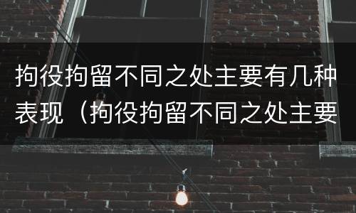 拘役拘留不同之处主要有几种表现（拘役拘留不同之处主要有几种表现形态）