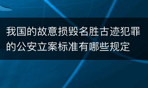 我国的故意损毁名胜古迹犯罪的公安立案标准有哪些规定