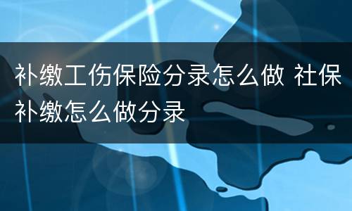 补缴工伤保险分录怎么做 社保补缴怎么做分录