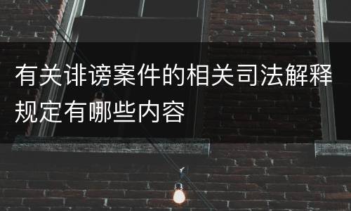 有关诽谤案件的相关司法解释规定有哪些内容