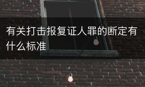 有关打击报复证人罪的断定有什么标准