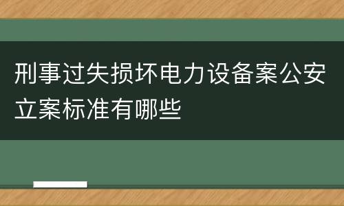 刑事过失损坏电力设备案公安立案标准有哪些