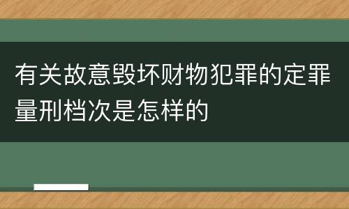 有关故意毁坏财物犯罪的定罪量刑档次是怎样的