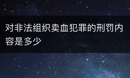 对非法组织卖血犯罪的刑罚内容是多少