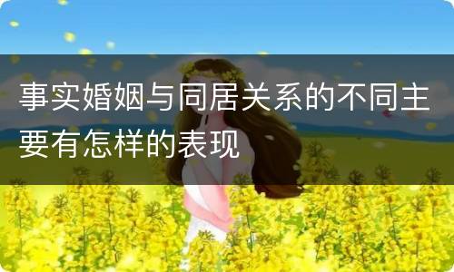 事实婚姻与同居关系的不同主要有怎样的表现