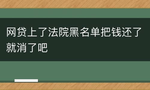 网贷上了法院黑名单把钱还了就消了吧