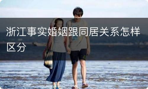 浙江事实婚姻跟同居关系怎样区分