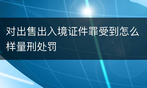 对出售出入境证件罪受到怎么样量刑处罚