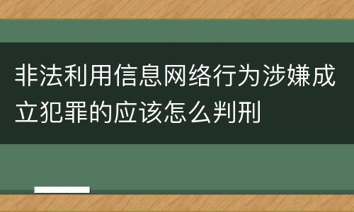 非法利用信息网络行为涉嫌成立犯罪的应该怎么判刑